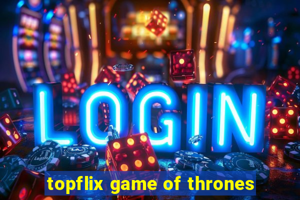 topflix game of thrones